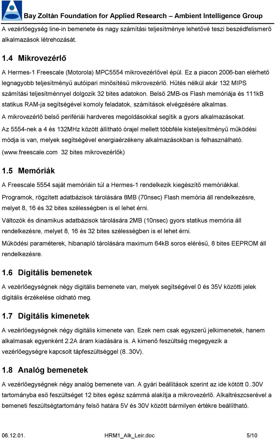 Hűtés nélkül akár 132 MIPS számítási teljesítménnyel dolgozik 32 bites adatokon. Belső 2MB-os Flash memóriája és 111kB statikus RAM-ja segítségével komoly feladatok, számítások elvégzésére alkalmas.