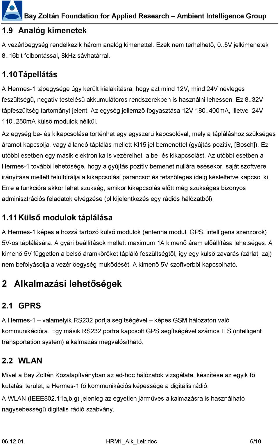 .32V tápfeszültség tartományt jelent. Az egység jellemző fogyasztása 12V 180..400mA, illetve 24V 110..250mA külső modulok nélkül.