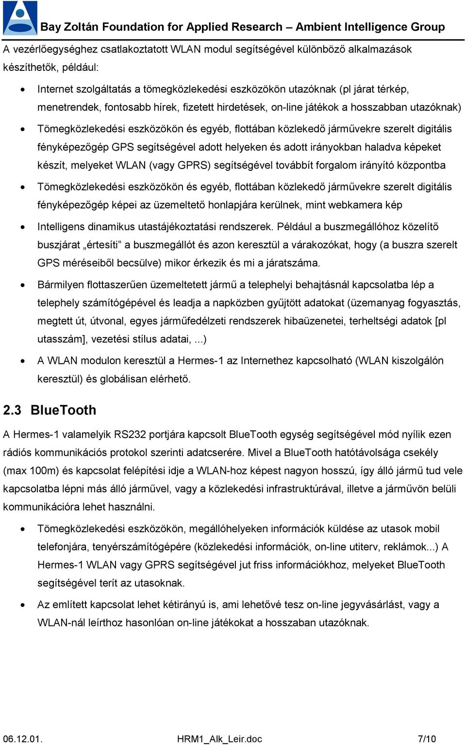 adott helyeken és adott irányokban haladva képeket készít, melyeket WLAN (vagy GPRS) segítségével továbbít forgalom irányító központba Tömegközlekedési eszközökön és egyéb, flottában közlekedő