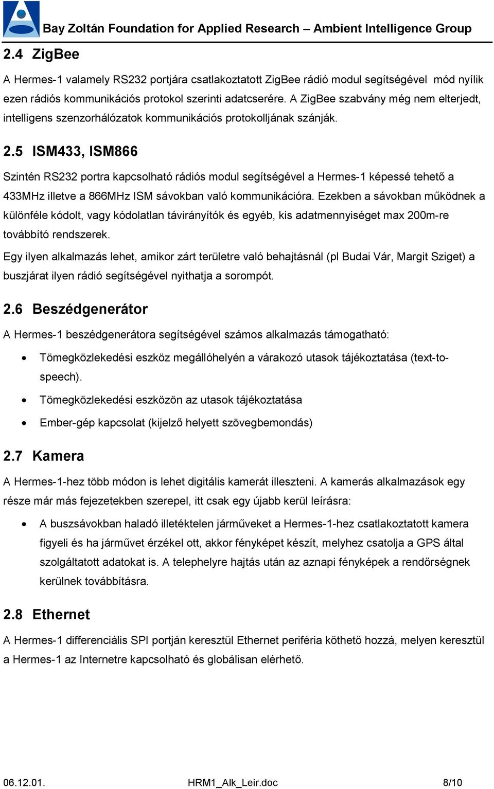 5 ISM433, ISM866 Szintén RS232 portra kapcsolható rádiós modul segítségével a Hermes-1 képessé tehető a 433MHz illetve a 866MHz ISM sávokban való kommunikációra.