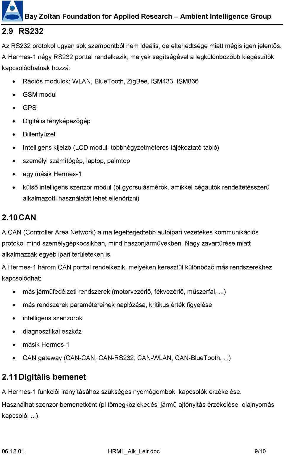 fényképezőgép Billentyűzet Intelligens kijelző (LCD modul, többnégyzetméteres tájékoztató tabló) személyi számítógép, laptop, palmtop egy másik Hermes-1 külső intelligens szenzor modul (pl