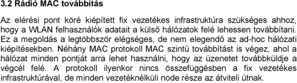 Néhány MAC protokoll MAC szintű továbbítást is végez, ahol a hálózat minden pontját arra lehet használni, hogy az üzenetet továbbküldje a