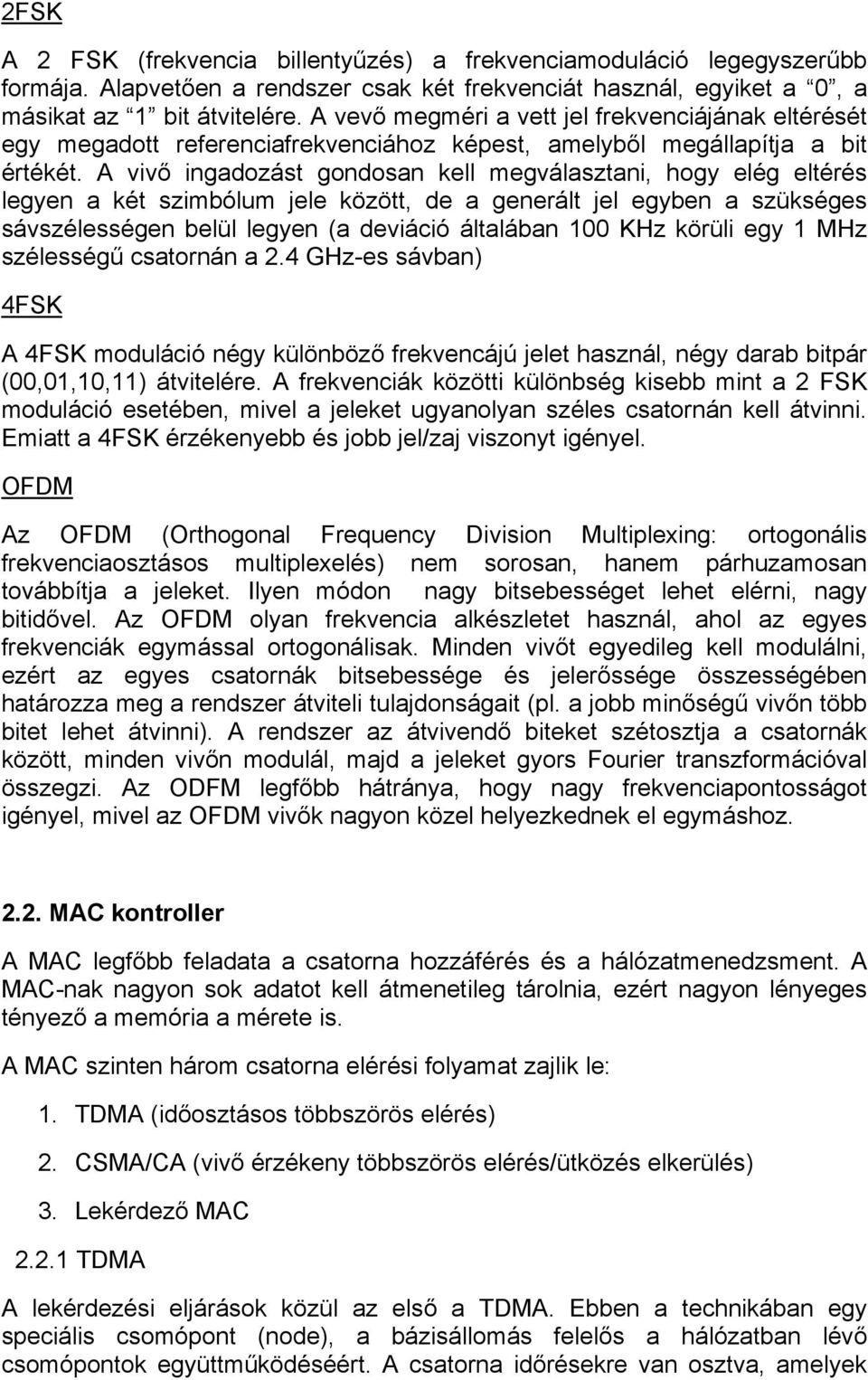 A vivő ingadozást gondosan kell megválasztani, hogy elég eltérés legyen a két szimbólum jele között, de a generált jel egyben a szükséges sávszélességen belül legyen (a deviáció általában 100 KHz