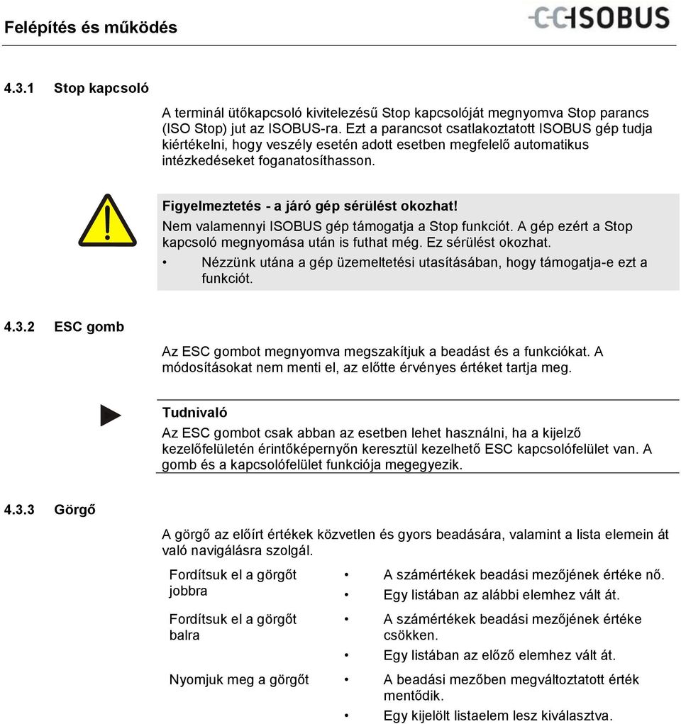 Nem valamennyi ISOBUS gép támogatja a Stop funkciót. A gép ezért a Stop kapcsoló megnyomása után is futhat még. Ez sérülést okozhat.