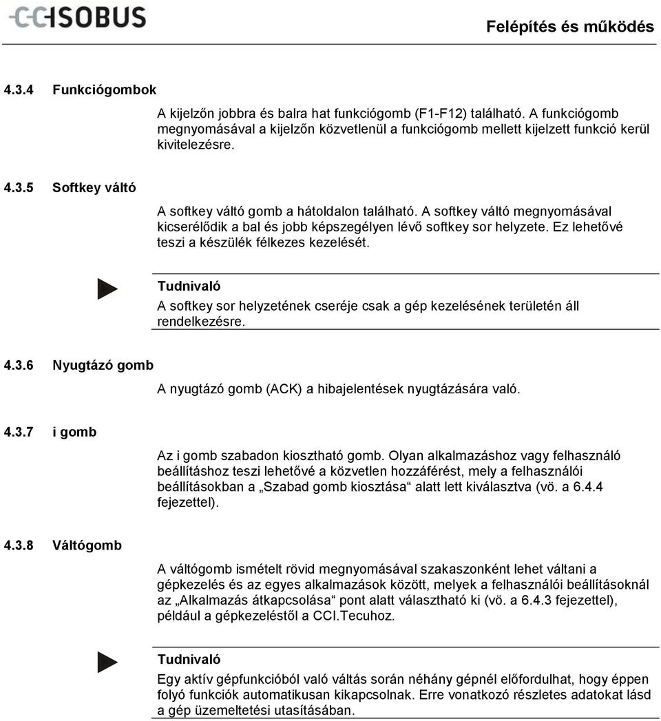 A softkey váltó megnyomásával kicserélődik a bal és jobb képszegélyen lévő softkey sor helyzete. Ez lehetővé teszi a készülék félkezes kezelését.
