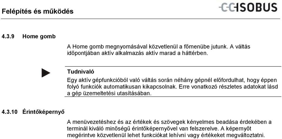 Tudnivaló Egy aktív gépfunkcióból való váltás során néhány gépnél előfordulhat, hogy éppen folyó funkciók automatikusan kikapcsolnak.