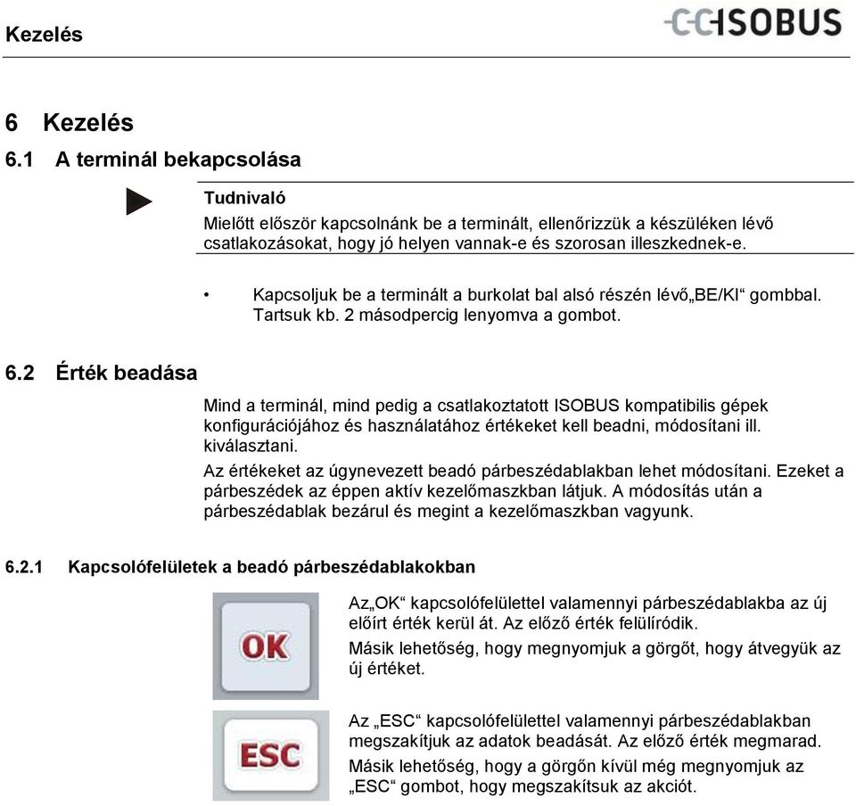 Kapcsoljuk be a terminált a burkolat bal alsó részén lévő BE/KI gombbal. Tartsuk kb. 2 másodpercig lenyomva a gombot. 6.