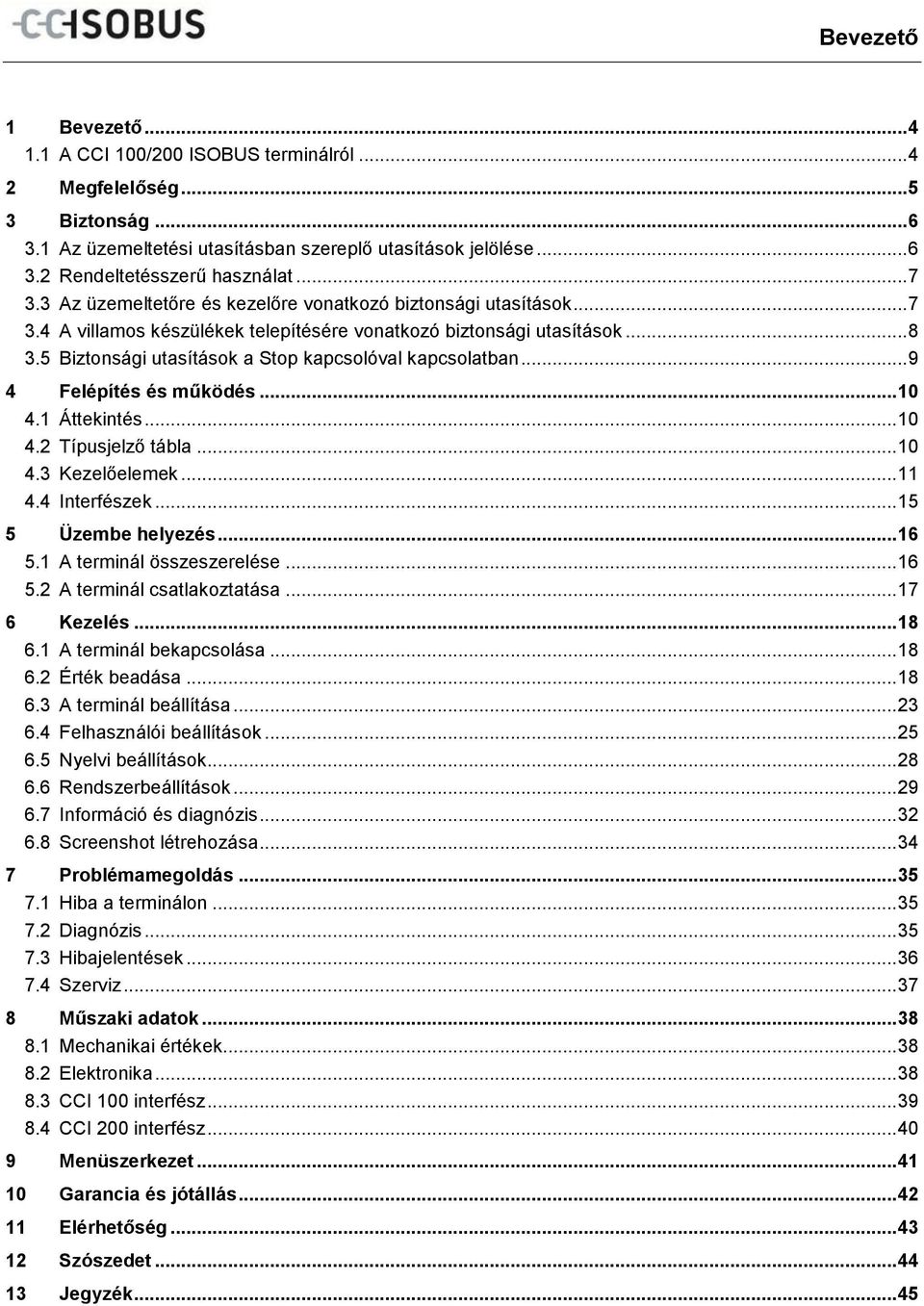 5 Biztonsági utasítások a Stop kapcsolóval kapcsolatban... 9 4 Felépítés és működés... 10 4.1 Áttekintés... 10 4.2 Típusjelző tábla... 10 4.3 Kezelőelemek... 11 4.4 Interfészek... 15 5 Üzembe helyezés.