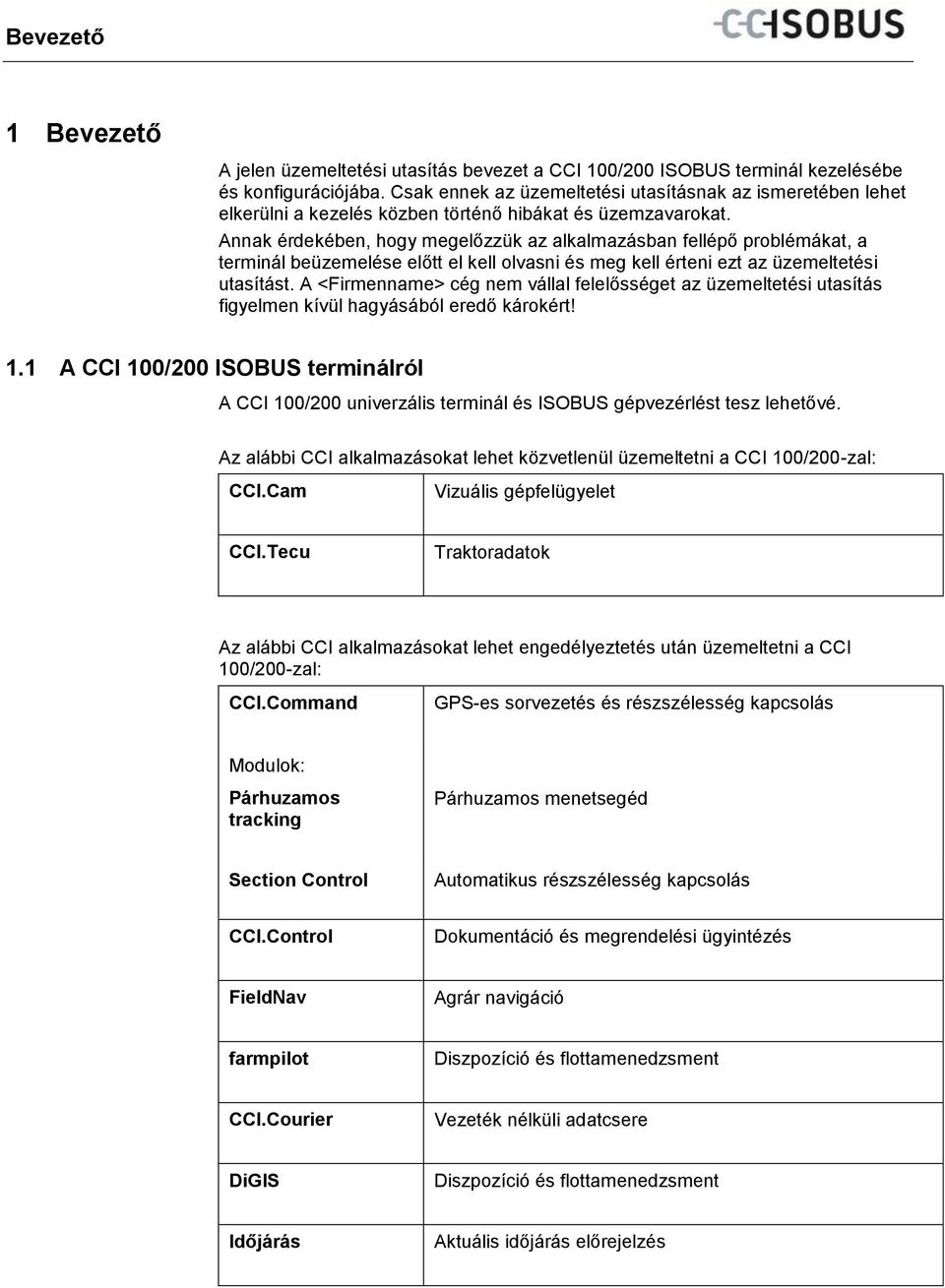 Annak érdekében, hogy megelőzzük az alkalmazásban fellépő problémákat, a terminál beüzemelése előtt el kell olvasni és meg kell érteni ezt az üzemeltetési utasítást.