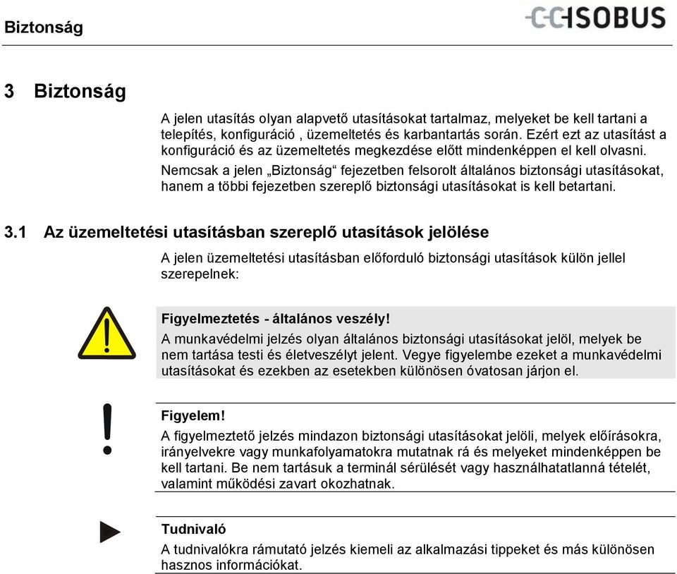 Nemcsak a jelen Biztonság fejezetben felsorolt általános biztonsági utasításokat, hanem a többi fejezetben szereplő biztonsági utasításokat is kell betartani. 3.