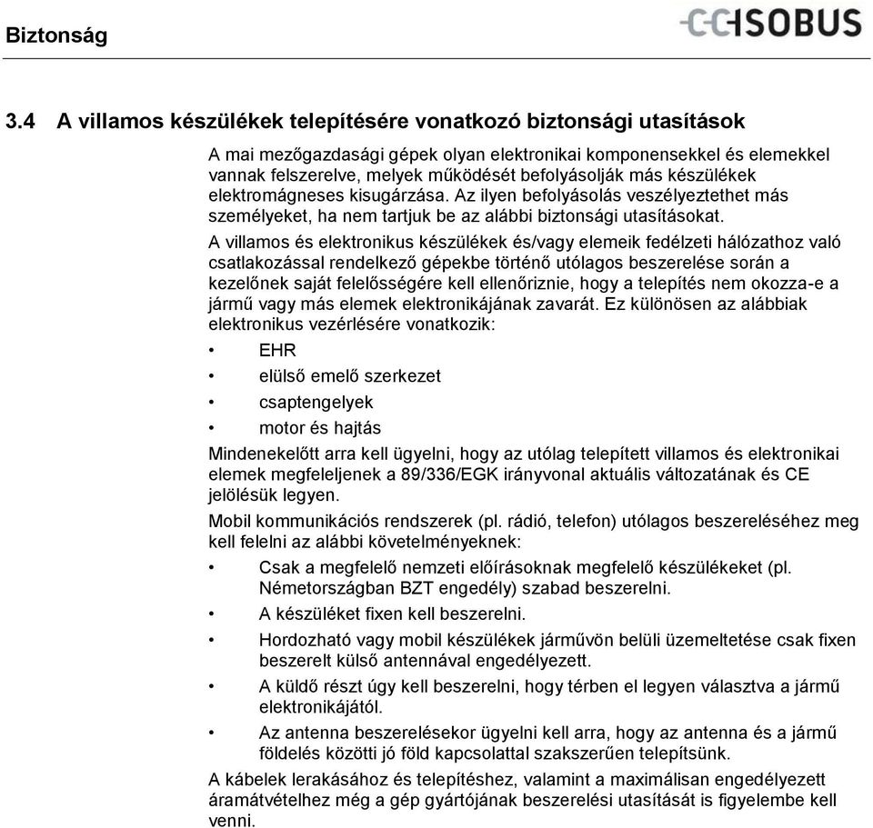 készülékek elektromágneses kisugárzása. Az ilyen befolyásolás veszélyeztethet más személyeket, ha nem tartjuk be az alábbi biztonsági utasításokat.