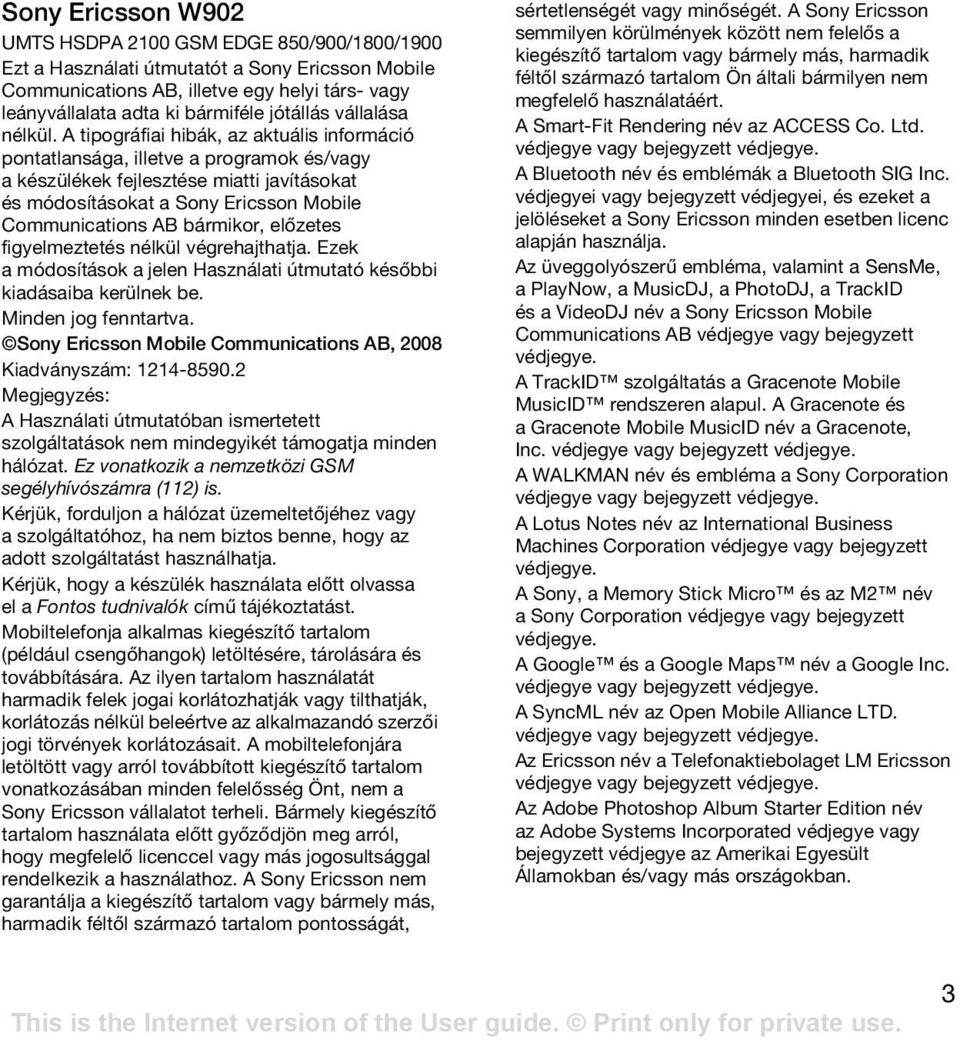 A tipográfiai hibák, az aktuális információ pontatlansága, illetve a programok és/vagy a készülékek fejlesztése miatti javításokat és módosításokat a Sony Ericsson Mobile Communications AB bármikor,