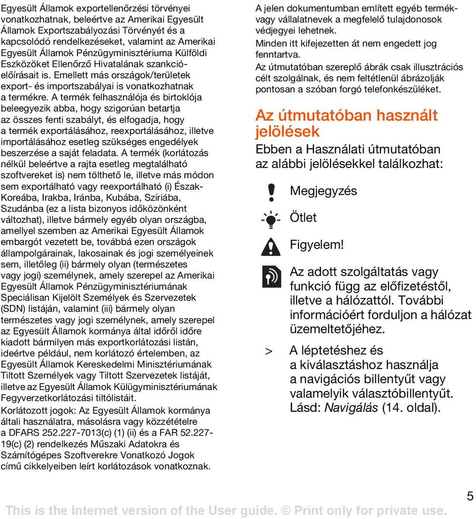 A termék felhasználója és birtoklója beleegyezik abba, hogy szigorúan betartja az összes fenti szabályt, és elfogadja, hogy a termék exportálásához, reexportálásához, illetve importálásához esetleg