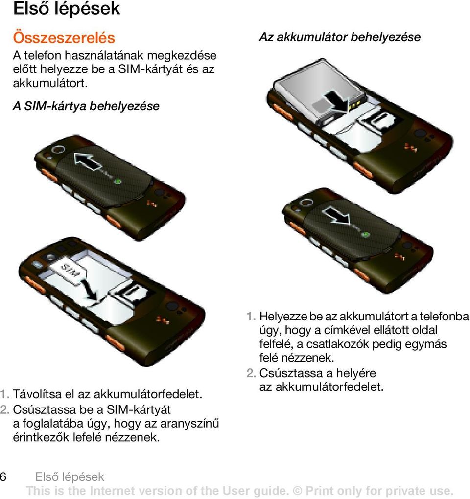 Csúsztassa be a SIM-kártyát a foglalatába úgy, hogy az aranyszínű érintkezők lefelé nézzenek. 1.