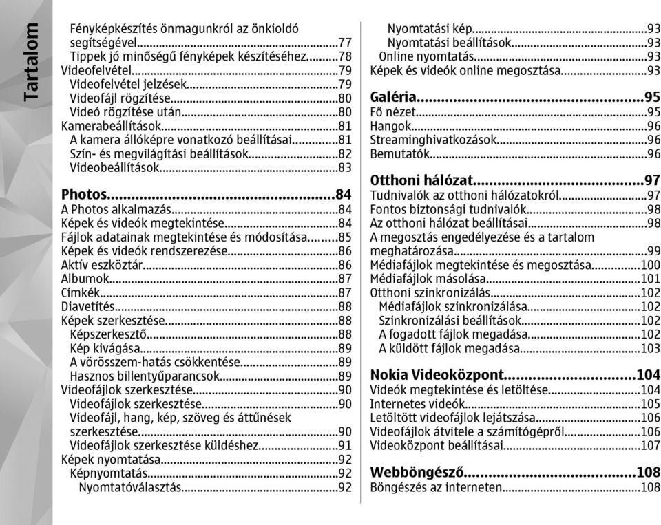 ..84 Képek és videók megtekintése...84 Fájlok adatainak megtekintése és módosítása...85 Képek és videók rendszerezése...86 Aktív eszköztár...86 Albumok...87 Címkék...87 Diavetítés.