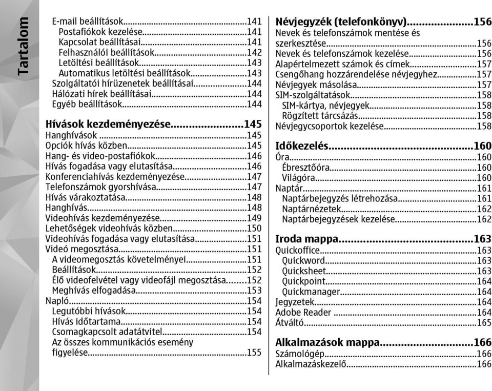 ..145 Hang- és video-postafiókok...146 Hívás fogadása vagy elutasítása...146 Konferenciahívás kezdeményezése...147 Telefonszámok gyorshívása...147 Hívás várakoztatása...148 Hanghívás.