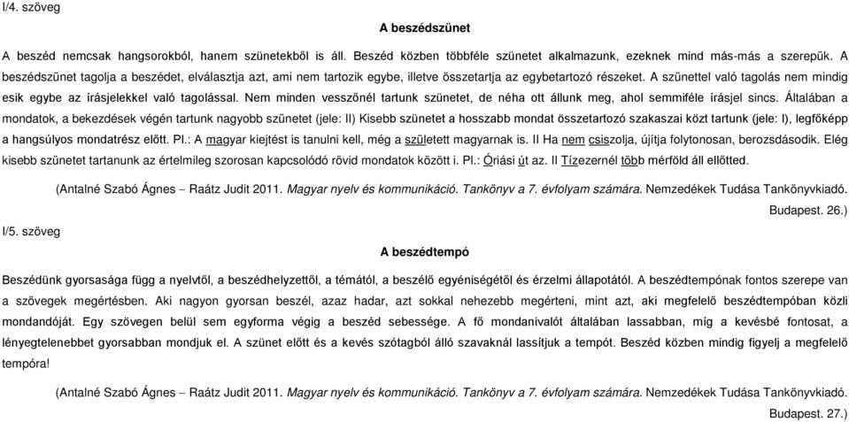 A szünettel való tagolás nem mindig esik egybe az írásjelekkel való tagolással. Nem minden vesszőnél tartunk szünetet, de néha ott állunk meg, ahol semmiféle írásjel sincs.