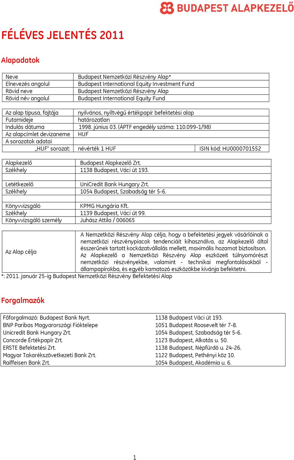 099-1/98) Az alapcímlet devizaneme HUF A sorozatok adatai HUF sorozat: névérték 1 HUF ISIN kód: HU0000701552 Alapkezelő Budapest Alapkezelő Zrt. Székhely 1138 Budapest, Váci út 193.