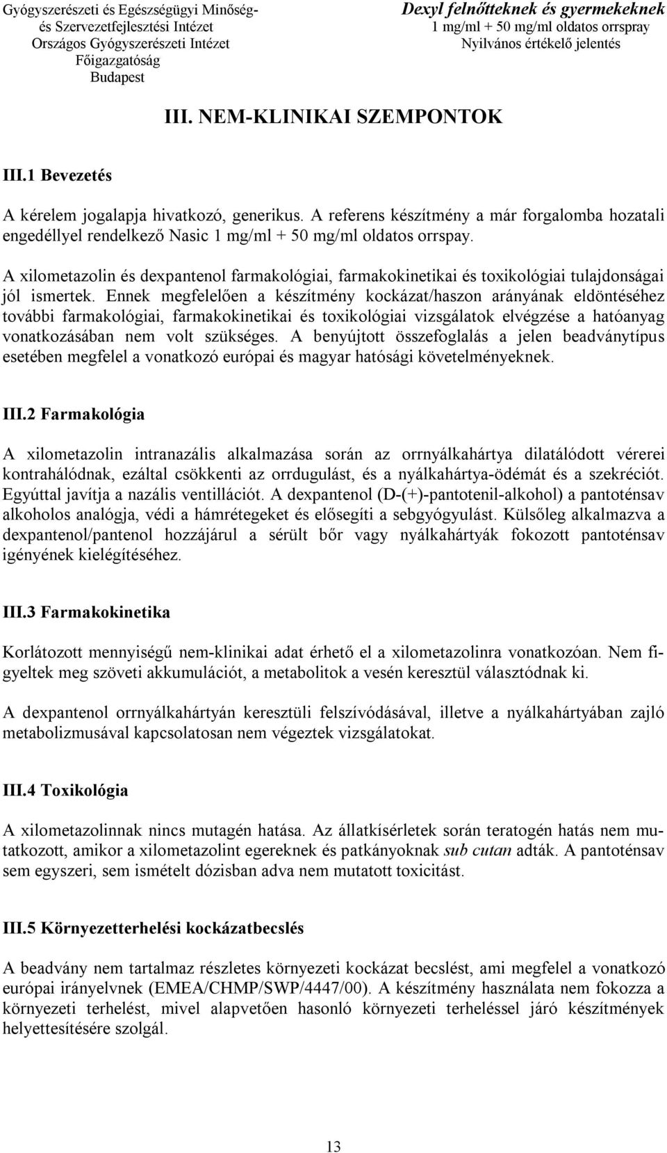 Ennek megfelelően a készítmény kockázat/haszon arányának eldöntéséhez további farmakológiai, farmakokinetikai és toxikológiai vizsgálatok elvégzése a hatóanyag vonatkozásában nem volt szükséges.