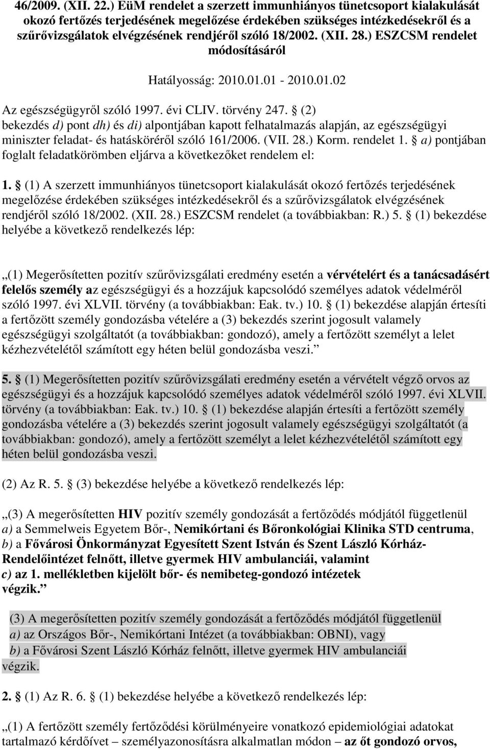 (XII. 28.) ESZCSM rendelet módosításáról Hatályosság: 2010.01.01-2010.01.02 Az egészségügyrıl szóló 1997. évi CLIV. törvény 247.