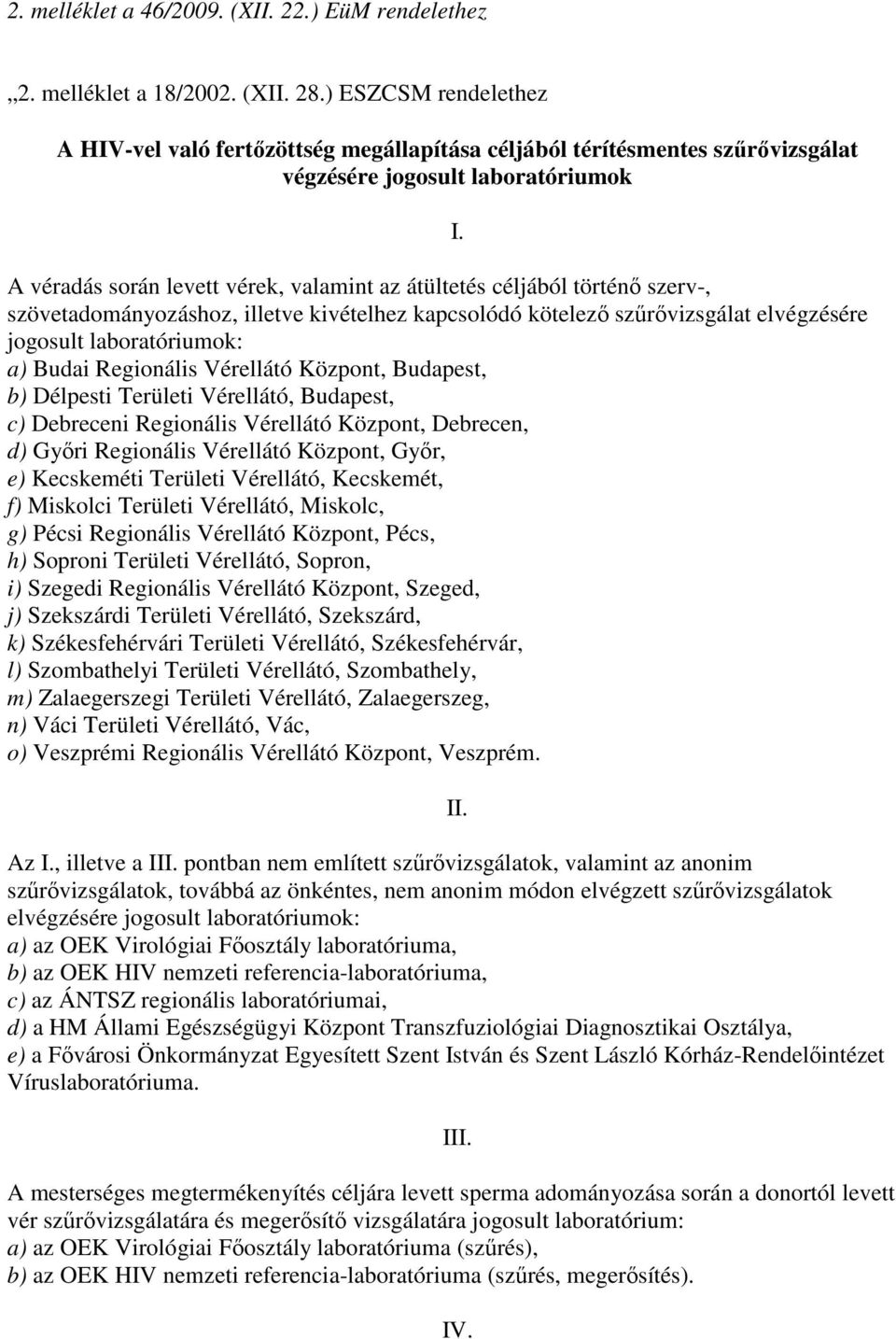 történı szerv-, szövetadományozáshoz, illetve kivételhez kapcsolódó kötelezı szőrıvizsgálat elvégzésére jogosult laboratóriumok: a) Budai Regionális Vérellátó Központ, Budapest, b) Délpesti Területi