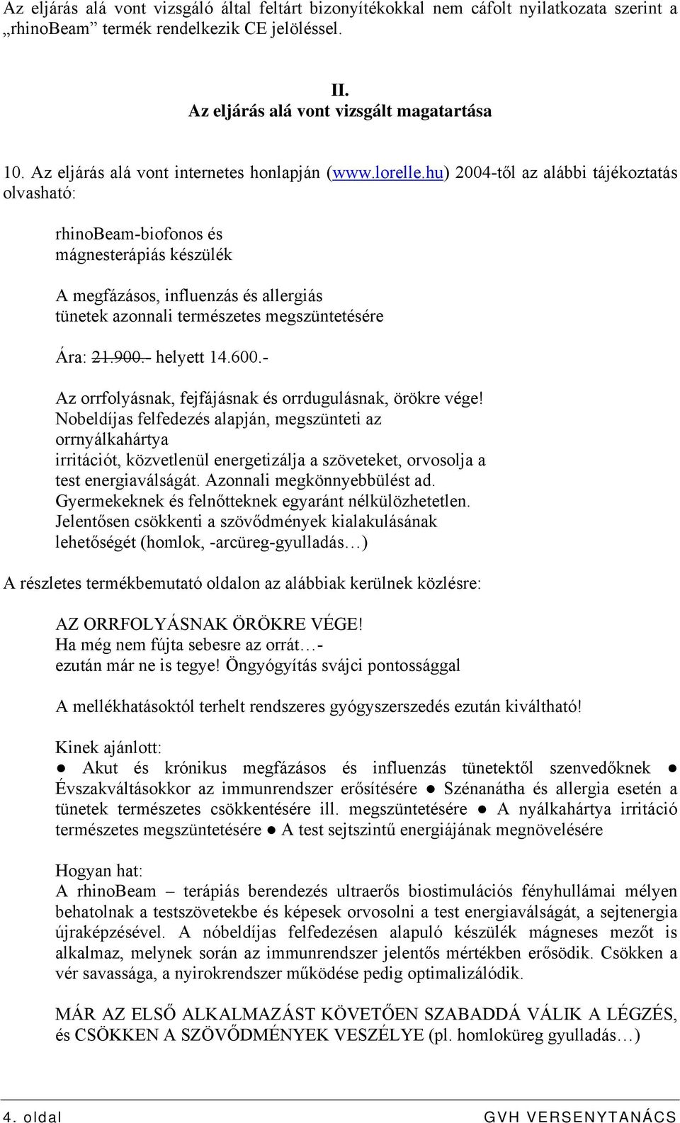 hu) 2004-től az alábbi tájékoztatás olvasható: rhinobeam-biofonos és mágnesterápiás készülék A megfázásos, influenzás és allergiás tünetek azonnali természetes megszüntetésére Ára: 21.900.