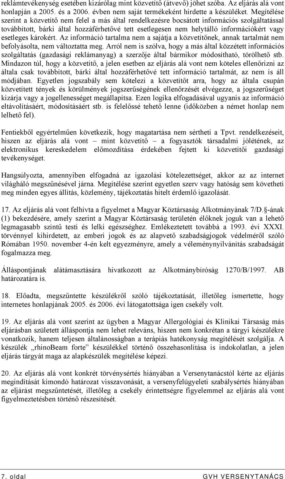 esetleges károkért. Az információ tartalma nem a sajátja a közvetítőnek, annak tartalmát nem befolyásolta, nem változtatta meg.