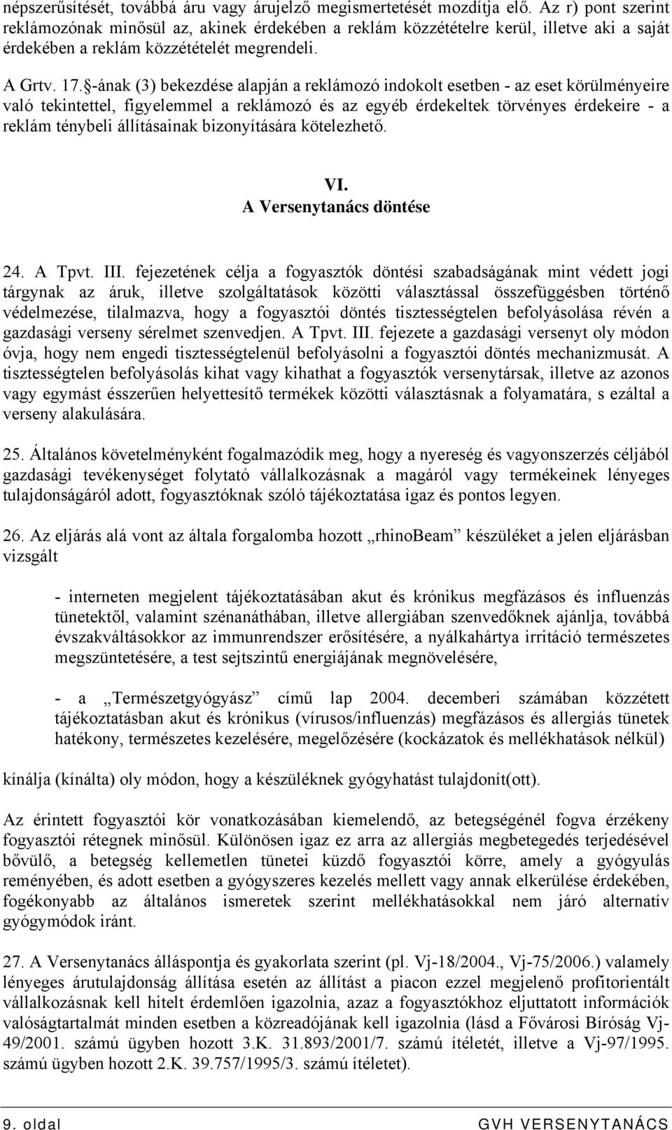 -ának (3) bekezdése alapján a reklámozó indokolt esetben - az eset körülményeire való tekintettel, figyelemmel a reklámozó és az egyéb érdekeltek törvényes érdekeire - a reklám ténybeli állításainak
