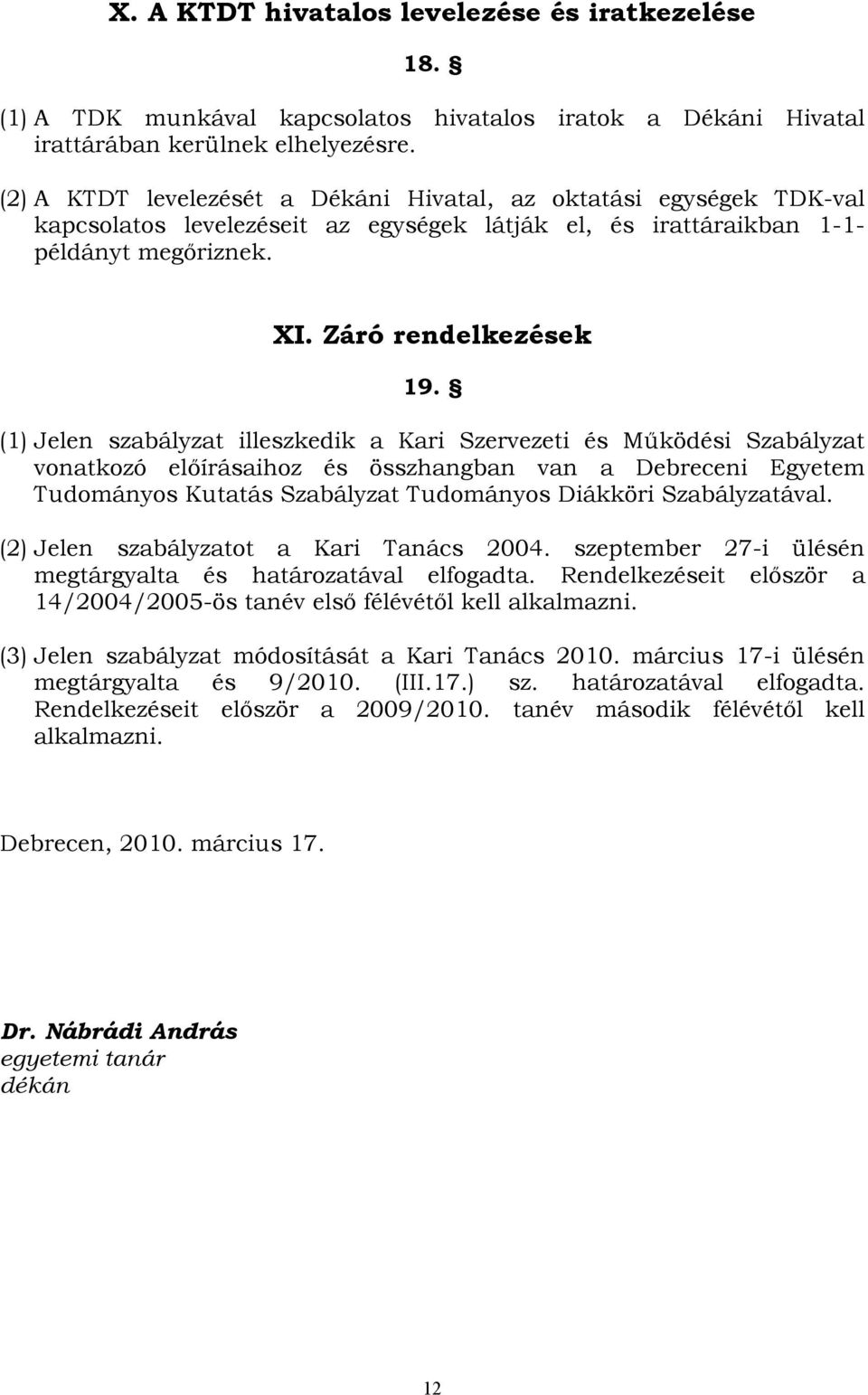 (1) Jelen szabályzat illeszkedik a Kari Szervezeti és Működési Szabályzat vonatkozó előírásaihoz és összhangban van a Debreceni Egyetem Tudományos Kutatás Szabályzat Tudományos Diákköri