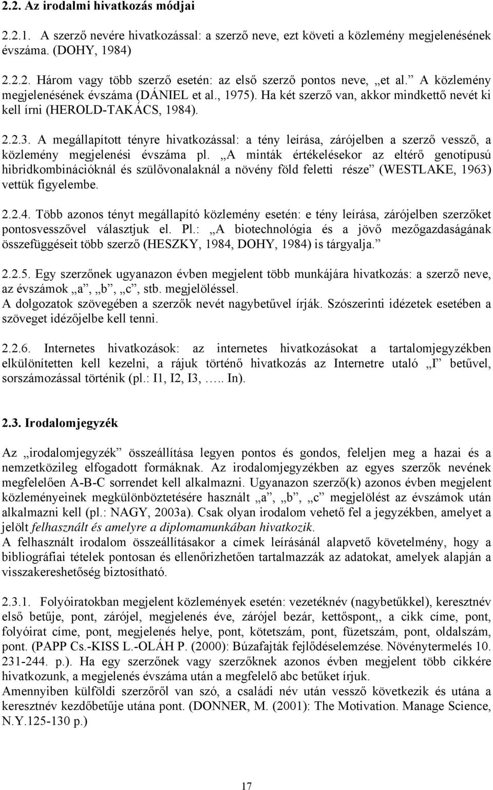 A megállapított tényre hivatkozással: a tény leírása, zárójelben a szerző vessző, a közlemény megjelenési évszáma pl.