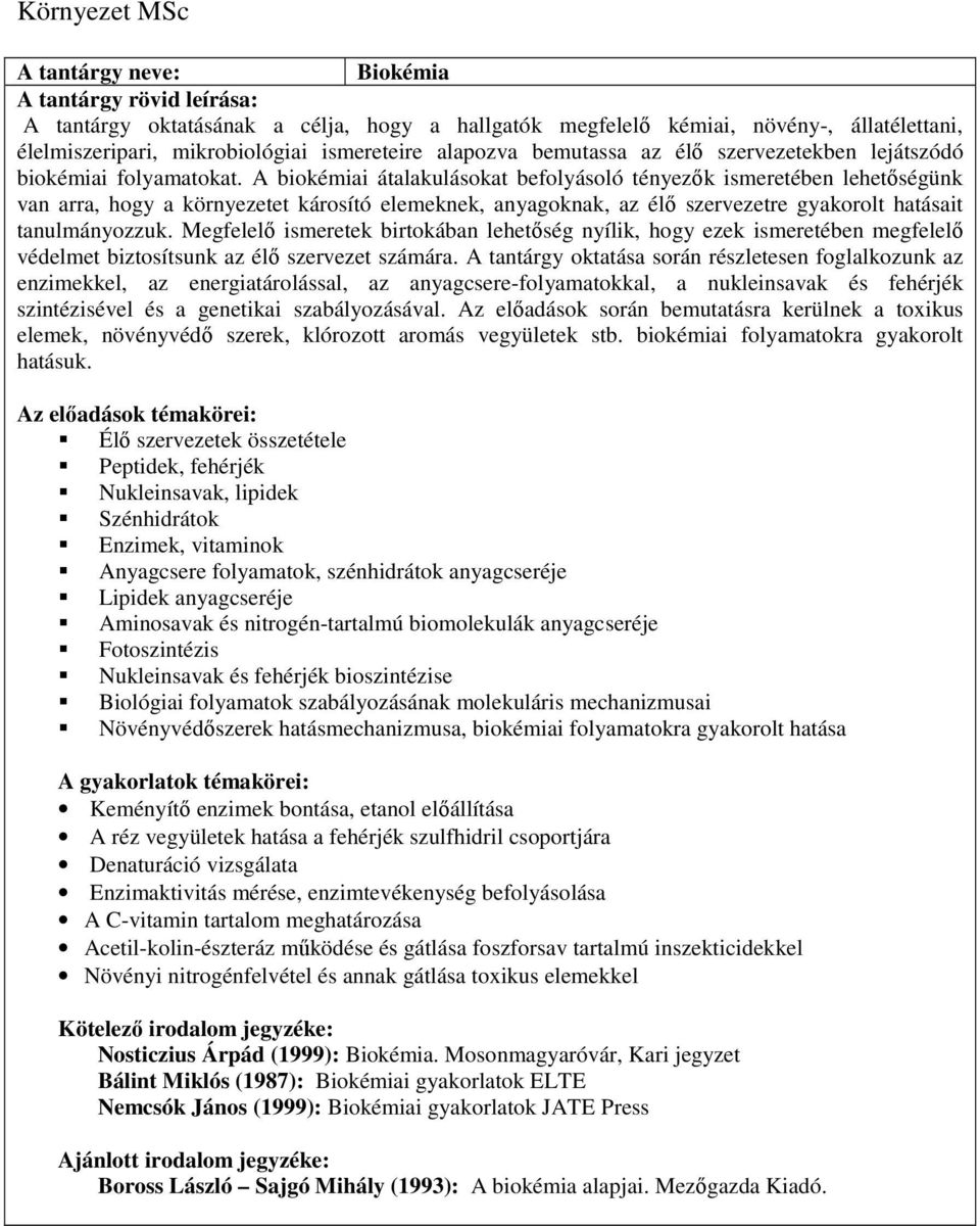 A biokémiai átalakulásokat befolyásoló tényezık ismeretében lehetıségünk van arra, hogy a környezetet károsító elemeknek, anyagoknak, az élı szervezetre gyakorolt hatásait tanulmányozzuk.