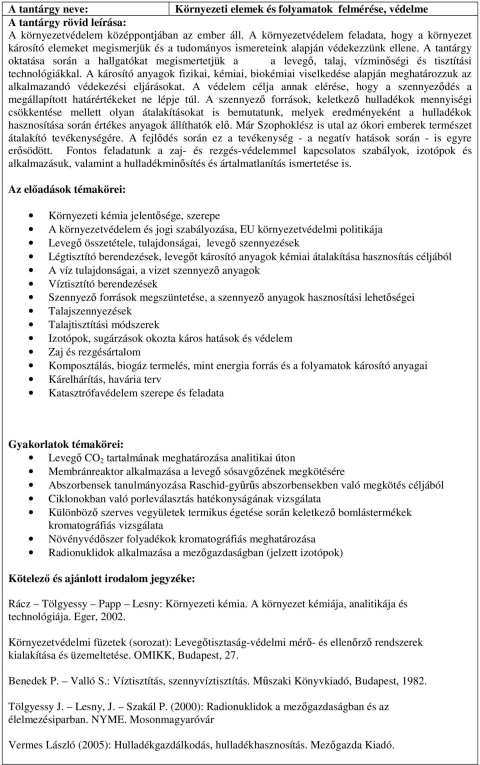 A tantárgy oktatása során a hallgatókat megismertetjük a a levegı, talaj, vízminıségi és tisztítási technológiákkal.