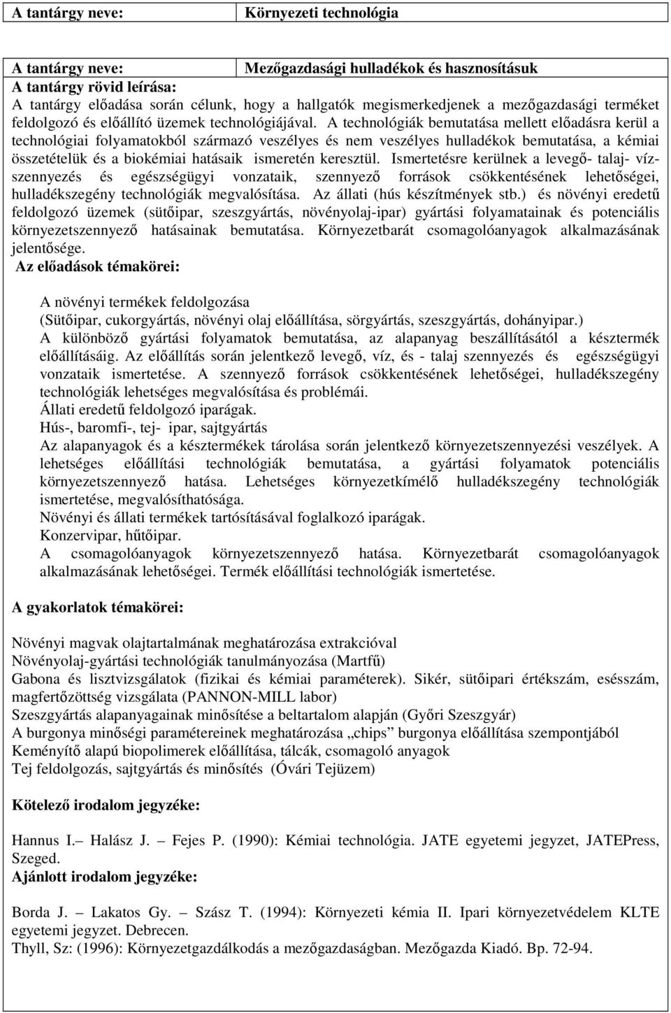 A technológiák bemutatása mellett elıadásra kerül a technológiai folyamatokból származó veszélyes és nem veszélyes hulladékok bemutatása, a kémiai összetételük és a biokémiai hatásaik ismeretén