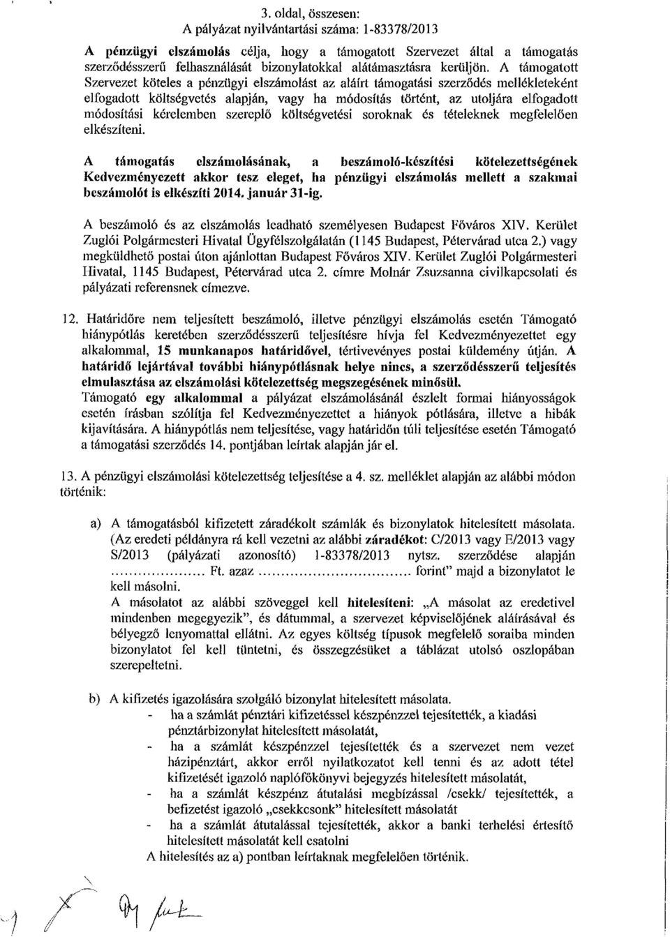 A támogatott Szervezet köteles a pénzügyi elszámolást az alánt támogatási szerződés mellékleteként elfogadott költségvetés alapján, vagy ha módosítás történt, az utoljára elfogadott módosítási