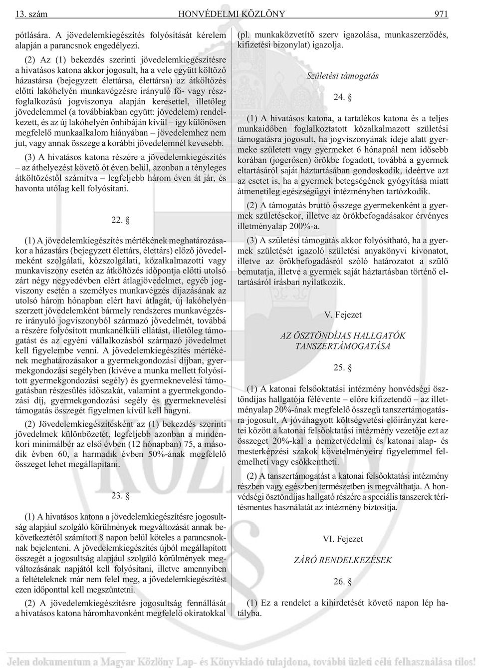 munkavégzésre irányuló fõ- vagy részfoglalkozású jogviszonya alapján keresettel, illetõleg jövedelemmel (a továbbiakban együtt: jövedelem) rendelkezett, és az új lakóhelyén önhibáján kívül így