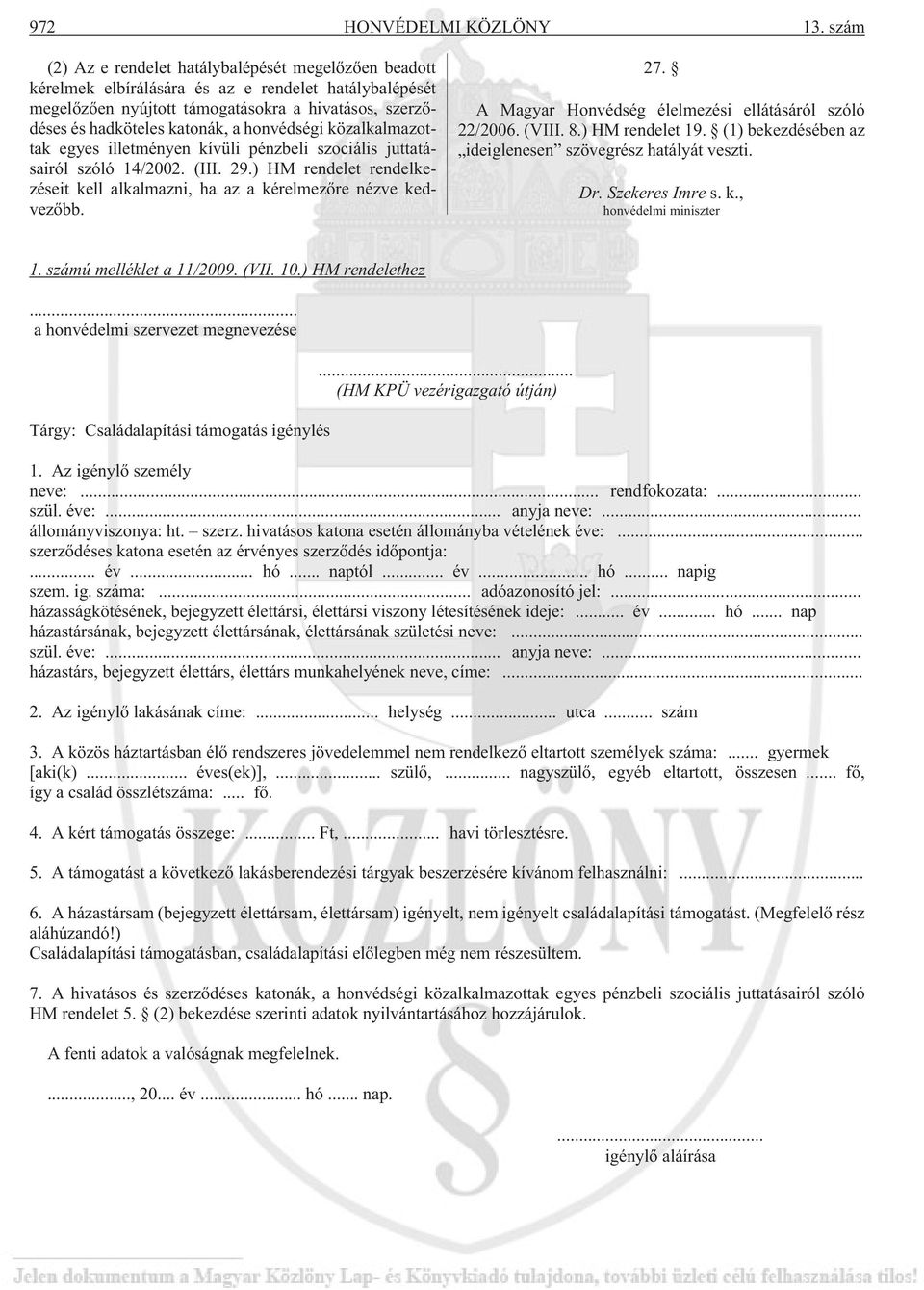 honvédségi közalkalmazottak egyes illetményen kívüli pénzbeli szociális juttatásairól szóló 14/2002. (III. 29.) HM rendelet rendelkezéseit kell alkalmazni, ha az a kérelmezõre nézve kedvezõbb. 27.