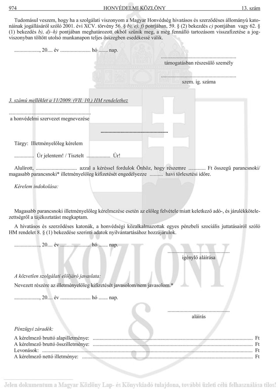 (1) bekezdés b), d) h) pontjában meghatározott okból szûnik meg, a még fennálló tartozásom visszafizetése a jogviszonyban töltött utolsó munkanapon teljes összegben esedékessé válik...., 20... év... hó.