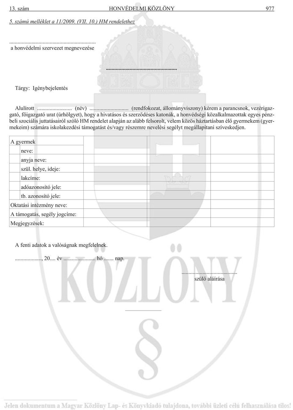 juttatásairól szóló HM rendelet alapján az alább felsorolt, velem közös háztartásban élõ gyermekem (gyermekeim) számára iskolakezdési támogatást és/vagy részemre nevelési segélyt megállapítani