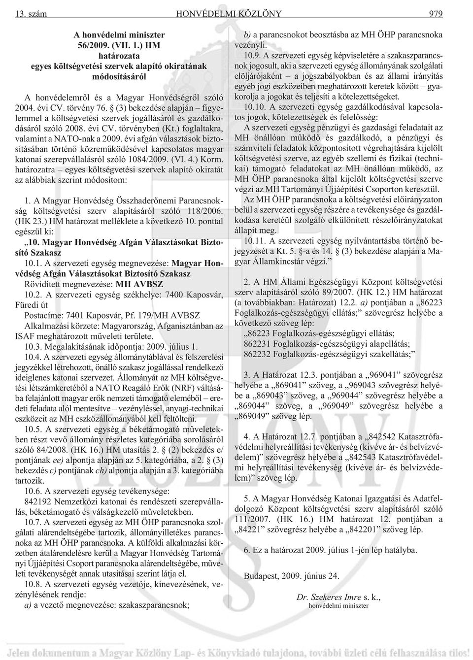 (3) bekezdése alapján figyelemmel a költségvetési szervek jogállásáról és gazdálkodásáról szóló 2008. évi CV. törvényben (Kt.) foglaltakra, valamint a NATO-nak a 2009.
