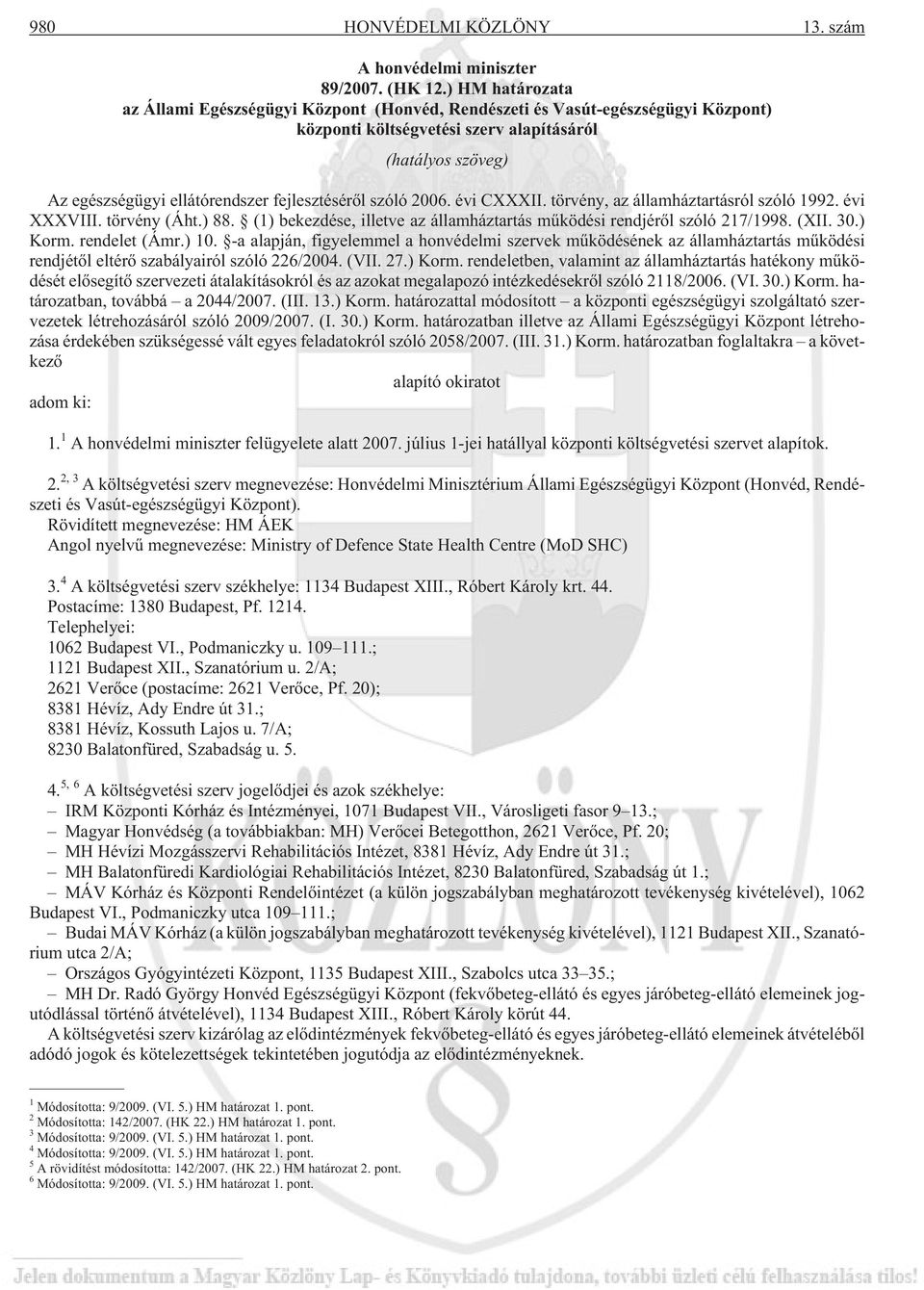 fejlesztésérõl szóló 2006. évi CXXXII. törvény, az államháztartásról szóló 1992. évi XXXVIII. törvény (Áht.) 88. (1) bekezdése, illetve az államháztartás mûködési rendjérõl szóló 217/1998. (XII. 30.