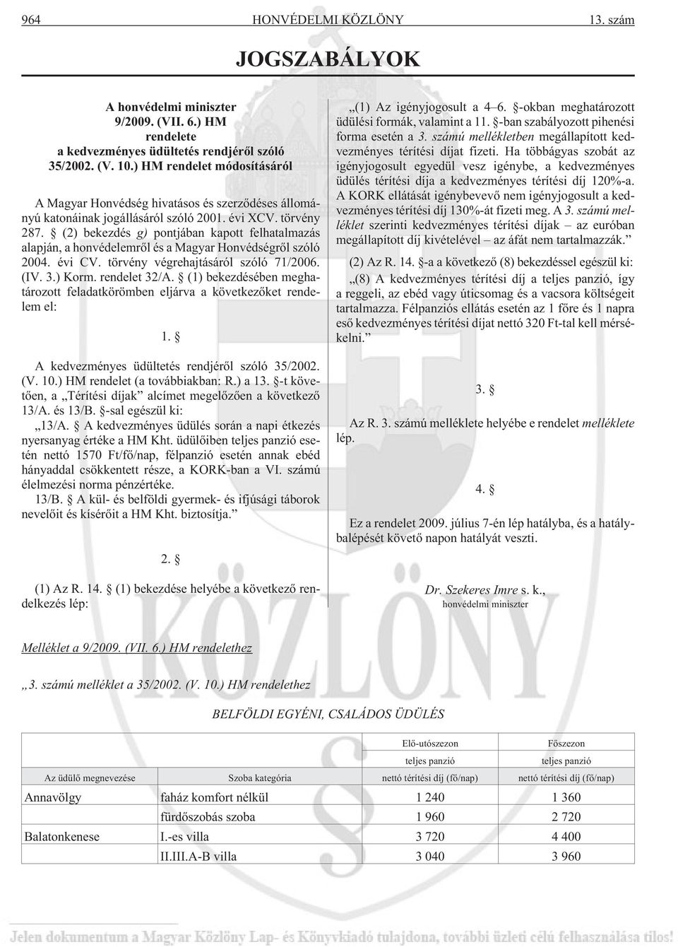(2) bekezdés g) pontjában kapott felhatalmazás alapján, a honvédelemrõl és a Magyar Honvédségrõl szóló 2004. évi CV. törvény végrehajtásáról szóló 71/2006. (IV. 3.) Korm. rendelet 32/A.