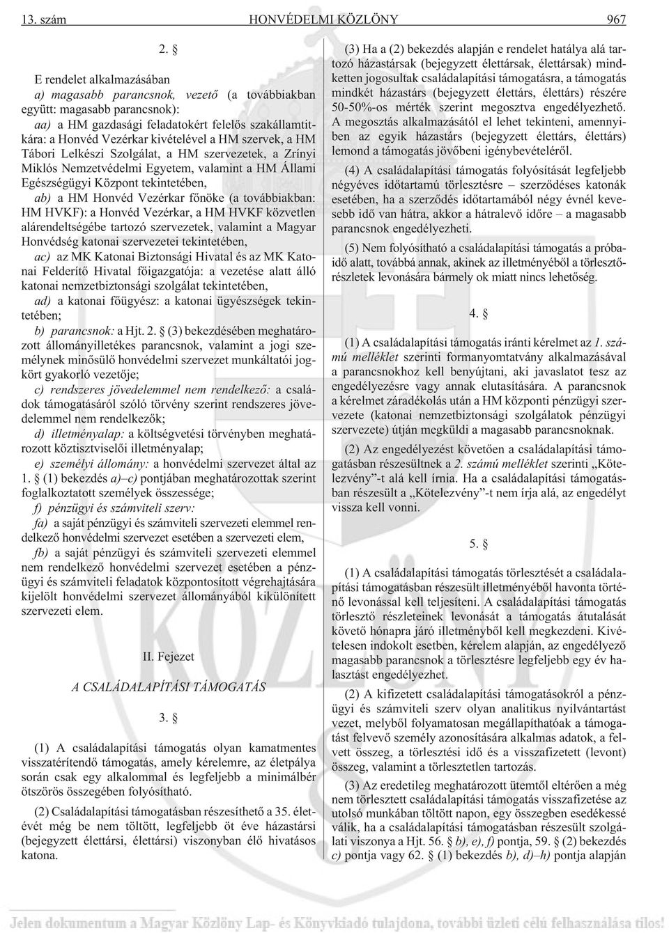 szervek, a HM Tábori Lelkészi Szolgálat, a HM szervezetek, a Zrínyi Miklós Nemzetvédelmi Egyetem, valamint a HM Állami Egészségügyi Központ tekintetében, ab) a HM Honvéd Vezérkar fõnöke (a