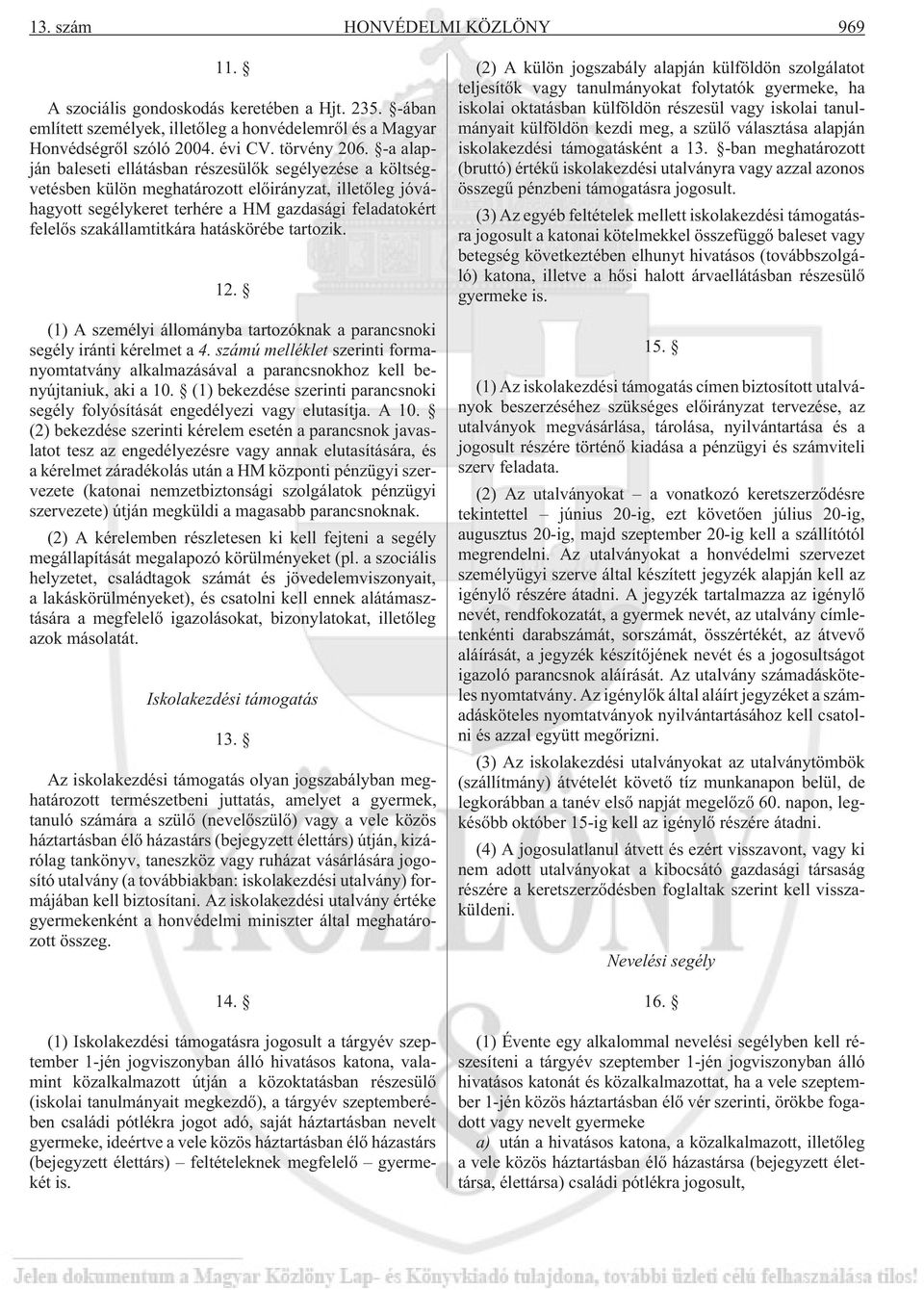 hatáskörébe tartozik. 12. (1) A személyi állományba tartozóknak a parancsnoki segély iránti kérelmet a 4.