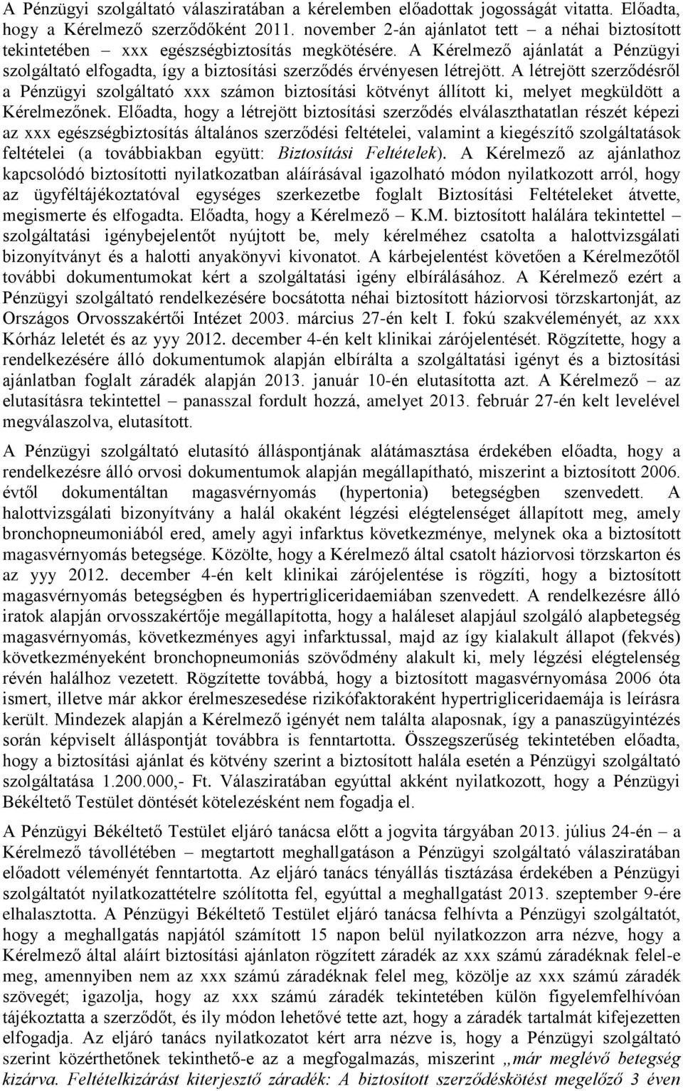 A Kérelmező ajánlatát a Pénzügyi szolgáltató elfogadta, így a biztosítási szerződés érvényesen létrejött.