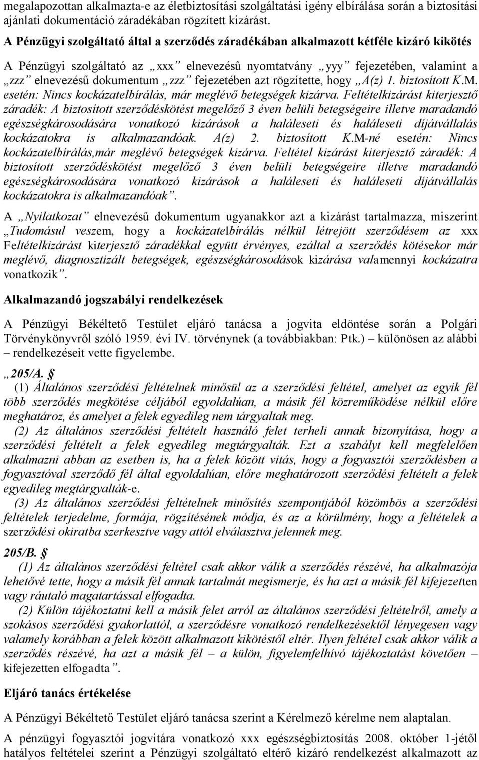 fejezetében azt rögzítette, hogy A(z) 1. biztosított K.M. esetén: Nincs kockázatelbírálás, már meglévő betegségek kizárva.