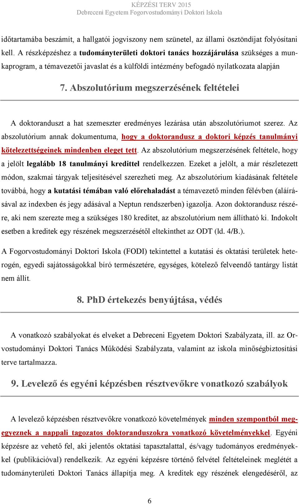 Abszolutórium megszerzésének feltételei A doktoranduszt a hat szemeszter eredményes lezárása után abszolutóriumot szerez.