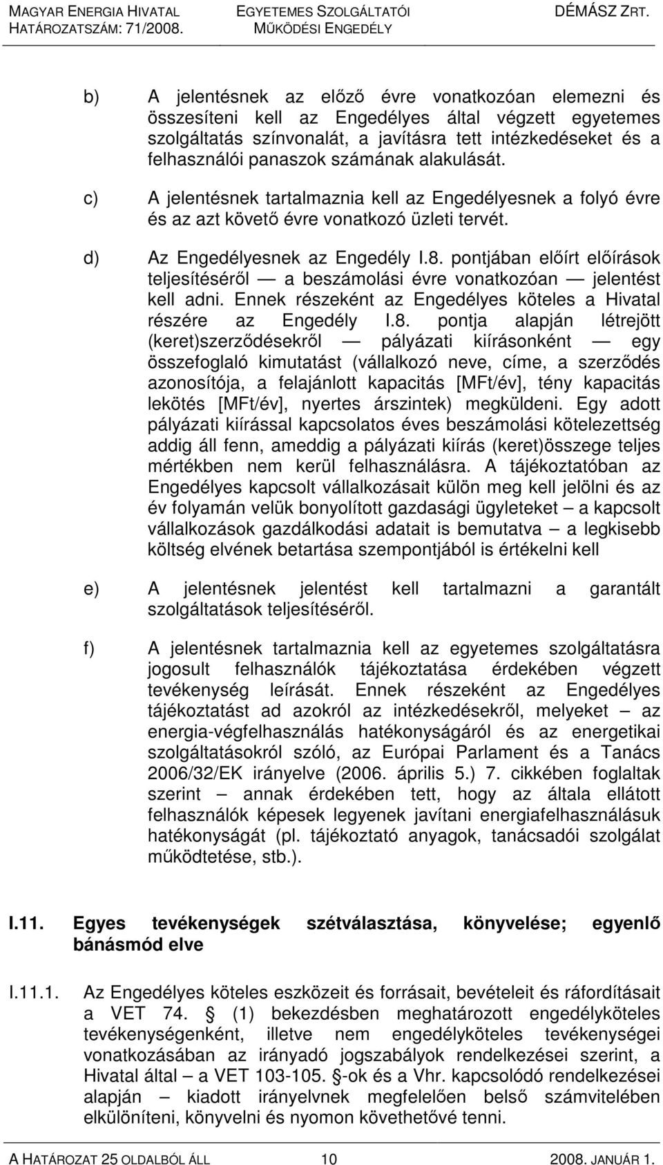 pontjában elıírt elıírások teljesítésérıl a beszámolási évre vonatkozóan jelentést kell adni. Ennek részeként az Engedélyes köteles a Hivatal részére az Engedély I.8.