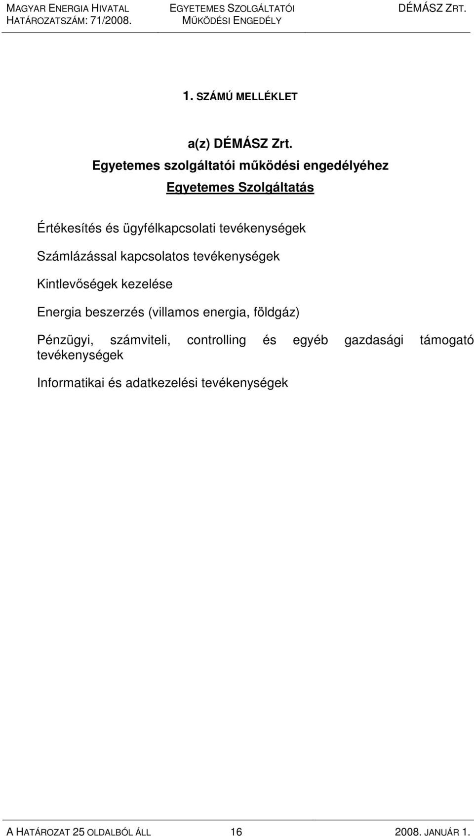 tevékenységek Számlázással kapcsolatos tevékenységek Kintlevıségek kezelése Energia beszerzés (villamos