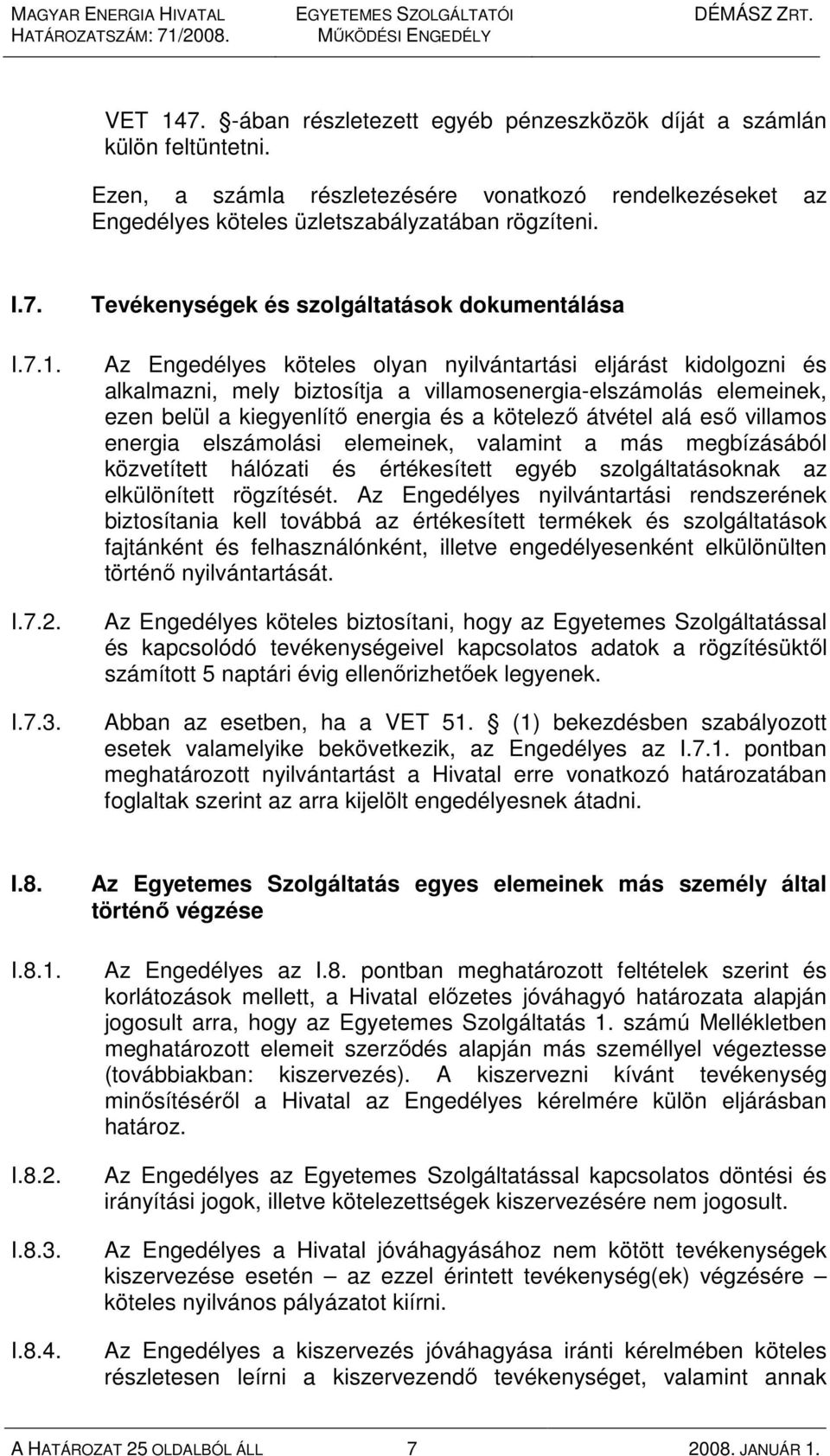 Tevékenységek és szolgáltatások dokumentálása Az Engedélyes köteles olyan nyilvántartási eljárást kidolgozni és alkalmazni, mely biztosítja a villamosenergia-elszámolás elemeinek, ezen belül a