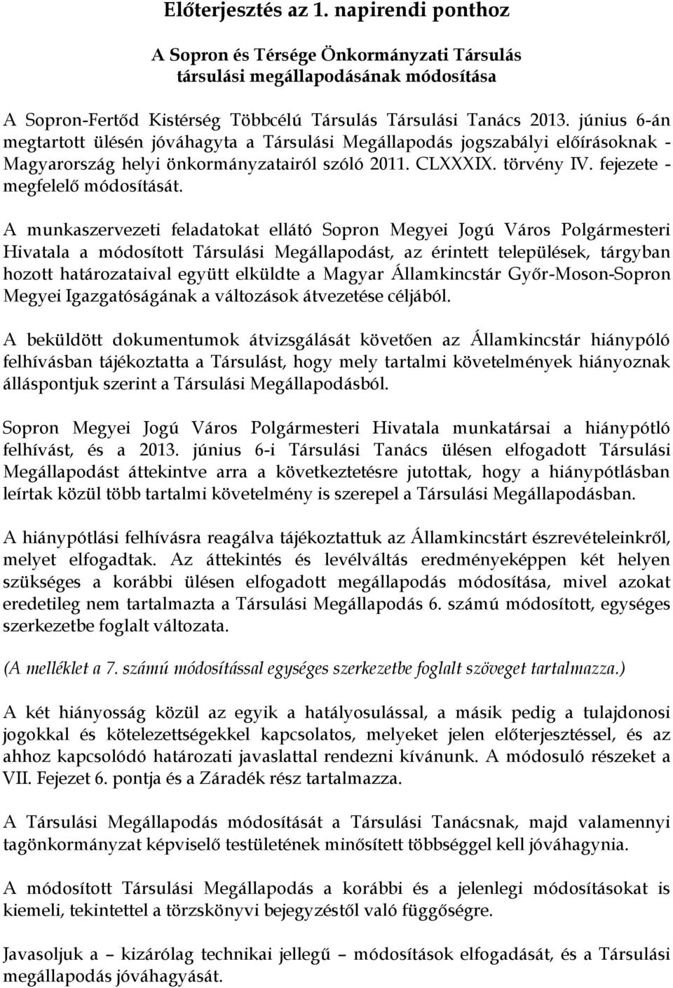 A munkaszervezeti feladatokat ellátó Sopron Megyei Jogú Város Polgármesteri Hivatala a módosított Társulási Megállapodást, az érintett települések, tárgyban hozott határozataival együtt elküldte a